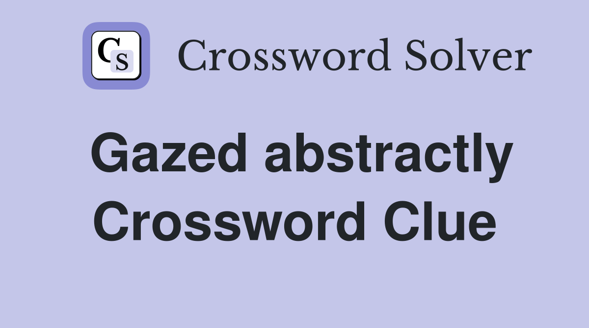 Gazed abstractly Crossword Clue Answers Crossword Solver
